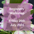 (07BWS) Beginner's Workshop - Fri 26th Jul 2024