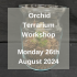(09OTWS) Orchid Terrarium Workshop - Mon 26th Aug 2024