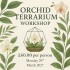 Orchid Terrarium Workshop - Mon 29th March 2027