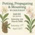 Potting, Propagating & Mounting Workshop - Sat 17th April 2027