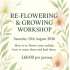 Re-Flowering & Growing Workshop - Sat 15th August 2026